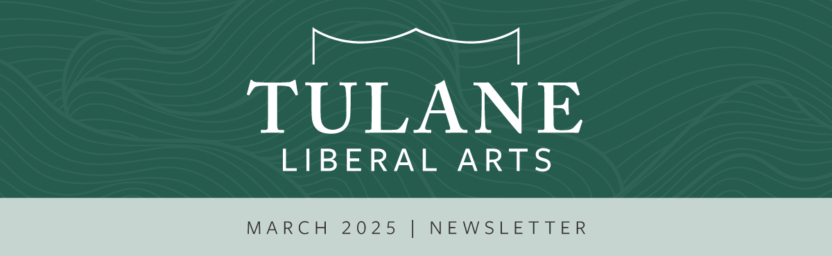 Tulane School of Liberal Arts March 2025 Newsletter
